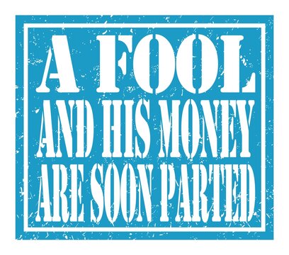 A FOOL AND HIS MONEY ARE SOON PARTED, text written on blue stamp sign