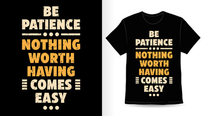 Fototapeta premium Be patience nothing worth having comes easy typography t-shirt design