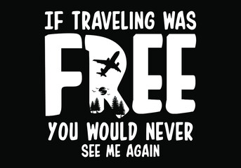 If traveling was free you would never see me again typography design quotes
