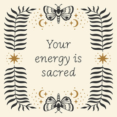 Aesthetic poster in boho style with moths, palm leaves, stars illustrations. "Your energy is sacred" lettering. Great for greeting card, wall art, tote bag, t-shirt print.