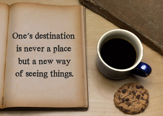One's destination is never a place but a new way of seeing things.