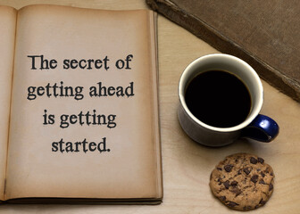 The secret of getting ahead is getting started.
