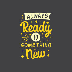 Always ready for something new typography vector design template ready for print