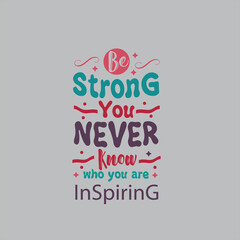 Be strong you never know who you are inspiring typography vector design template ready for print