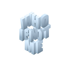 Who if not me. Inspirational phrase about motivation and success. Sans serif font with 3d effect on white background. Idea for a poster, notepad, printing on clothes, web design and so on.