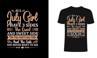 as a July girl I have 3 sides the quiet and sweet side the fun and crazy side and the side you never want to see - Typographic vector t shirt design for girls