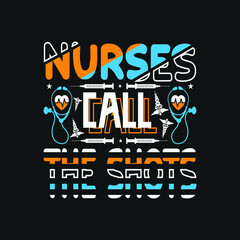 Nurses call the shots - nursing badge emblem quotes design nurse day t shirt design.