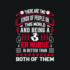 There are two kinds of people on this world and being a er nurse is better than both of them - nurse day typographic quotes design and vector graphic.