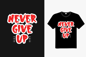 Never give up typography t-shirt design. Ready to print for apparel, poster, illustration. Modern, simple, lettering t shirt vector.  Hand drawn illustration with hand lettering t-shirt trendy design