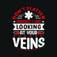 Fototapeta na wymiar Don't flatter yourself i was looking at your veins - Nurse day t shirt design poster graphic design and vintage.