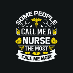 Some people call me a nurse the most important call me mom - nurse day t shirt design and poster quotes design vector.