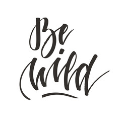Obraz premium Be wild. Hand lettering isolated on white background. Positive quote. illustration for greeting cards, posters, print on T-shirts and much more