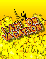 I'm on vacation. Comic book word text on abstract comics background. Retro pop art style illustration. Traveling, holiday, relax, free time concept.