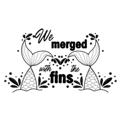 We have grown together with fins. The concept of love. Mermaid tail card with water splashes, stars. Inspirational quote about summer, love and the sea.