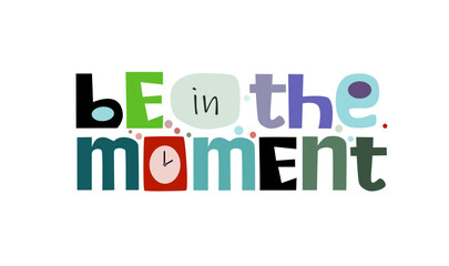 Be in the moment Motivational inspiring, builds confidence phrase for personal growth, banner self help clipart text design
