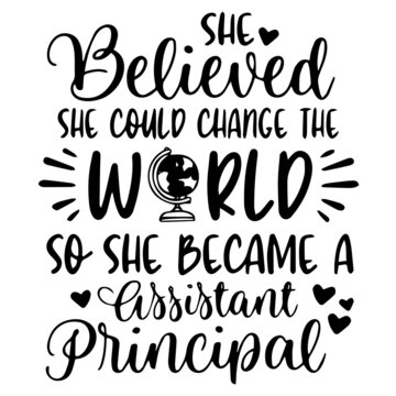 she believed she could change the world so she became a assistant principal background inspirational quotes typography lettering design