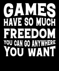 Games have so much freedom t shirt design