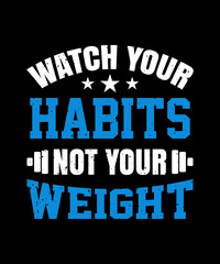 Watch your habits not your weight typography t shirt design