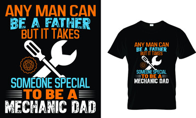 Any man can be a father but it takes someone special - Mechanic T Shirt