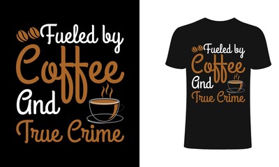 Fueled  by Coffee And True Crime T Shirt. Coffee, background, Coffee Vector graphic for t shirt, Vector graphic. Coffee With Holidays.