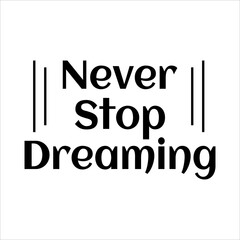 Never stop dreaming t shirt design