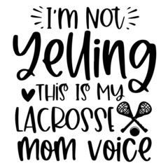 i'm not yelling this is my lacrosse mom voice logo inspirational quotes typography lettering design