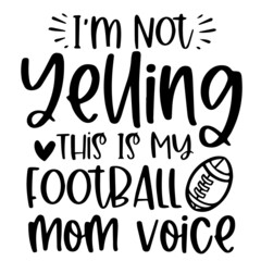 i'm not yelling this is my football mom voice logo inspirational quotes typography lettering design