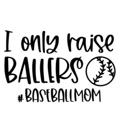 i only raise ballers baseball mom logo inspirational quotes typography lettering design