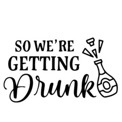 so we're getting drunk logo inspirational quotes typography lettering design