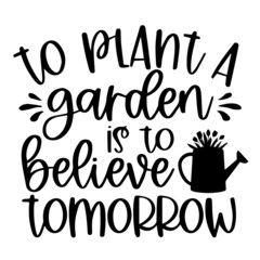 to plant a garden is to believe tomorrow background inspirational quotes typography lettering design