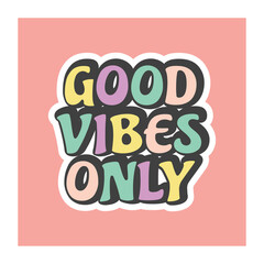 Good vibes only pop art lettering. Cute cartoon colorful quote sticker.