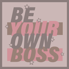 Be your own boss motto, motivational quote, grey, pink, brown, colored words, illustration, art poster, design