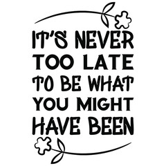 It’s never too late to be what you might have been. Isolated Vector Quote
