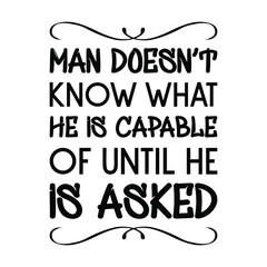 Man doesn’t know what he is capable of until he is asked. Isolated Vector Quote
