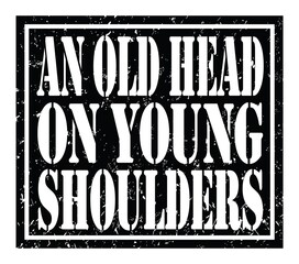 AN OLD HEAD ON YOUNG SHOULDERS, text written on black stamp sign