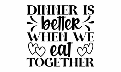 Fototapeta premium Dinner is better when we eat together, Calligraphy inspiration graphic design typography element, Cute simple vector sign, Motivational, inspirational life quotes, Wall art, artwork design 