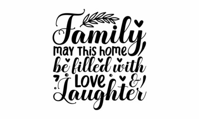Family may this home be filled with love & laughter, Hand written postcard, Cute simple vector sign, Conceptual handwritten phrase Home and Family, Inspirational vector, Black vector text at white bac