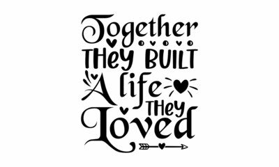 Together-they-built-a-life-they-loved, Conceptual handwritten phrase Home and Family, raphic design for print tee, shirt, banner, Coronavirus concept, Moivation quote, Hand lettering typography poster