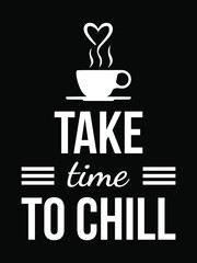 Take time to chill. Coffee lover quote design for t-shirt, print.