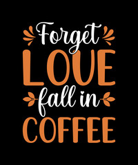 Forget love fall in coffee typography t shirt design