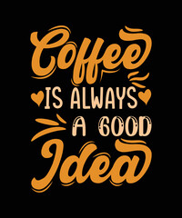 Coffee Is Always a good Idea t shirt design