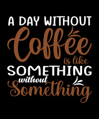 Fototapeta premium A day without coffee is like something without something t shirt design