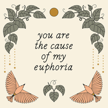 Aesthetic poster in boho style with birds,  plants, stars illustrations. "you are the cause of my euphoria" lettering. Great for greeting card, wall art, tote bag, t-shirt print.