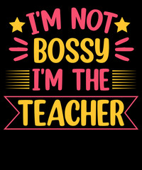 I'm not bossy I'm the teacher typography t shirt design