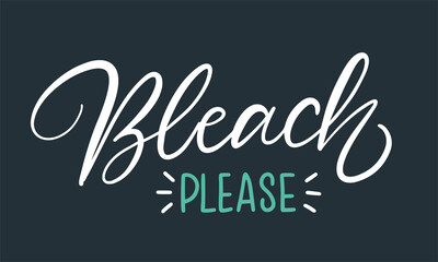 Vector calligraphy illustration of Bleach please. Concept for promotion and blogging of washing house and store, dry cleaning service. Print of poster, banner, sticker, business card, flyer, label.