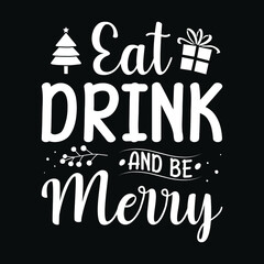 Eat drink and be merry - Christmas Quote typographic t shirt design