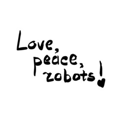 Vector handwritten motivational quote Love, peace, robots. Lettering
