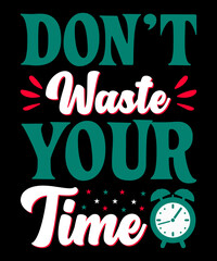 Don't Waste Your Time T-Shirt Design