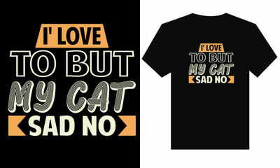 I love to but my cat sad no t-shirt design 