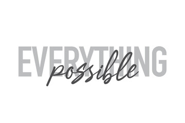 Modern, simple, minimal typographic design of a saying "Everything Possible" in tones of grey color. Cool, urban, trendy and playful graphic vector art with handwritten typography.